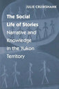The Social Life of Stories: Narrative and Knowledge in the Yukon Territory - Paperback