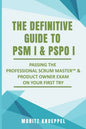 The Definitive Guide to PSM I and PSPO I: Passing the Professional Scrum(TM) Master and Product Owner Exams on Your First Try. - Paperback