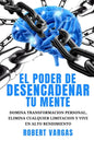 El Poder de Desencadenar tu Mente: Domina Transformación Personal, Elimina Cualquier Limitación y Vive en Alto Rendimiento - Paperback