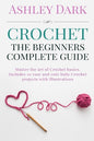 Crochet: Beginner's Complete Guide: Master the Art of Crochet Basics: Includes 10 Cute and Easy Baby Crochet Projects with Illustrations! - Paperback