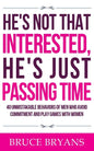 He's Not That Interested, He's Just Passing Time: 40 Unmistakable Behaviors Of Men Who Avoid Commitment And Play Games With Women - Paperback