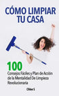 Cómo Limpiar Tu Casa: 100 Consejos Fáciles y Plan de Acción de la Mentalidad De Limpieza Revolucionaria - Paperback