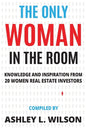 The Only Woman in the Room: Knowledge and Inspiration from 20 Women Real Estate Investors - Paperback