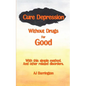 Cure Depression Without Drugs for Good - Paperback