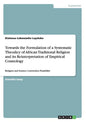 Towards the Formulation of a Systematic Theodicy of African Traditional Religion and its Reinterpretation of Empirical Cosmology: Religion and Science - Paperback