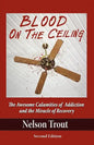 Blood on the Ceiling: The Awesome Calamities of Addiction and the Miracle of Recovery - Paperback
