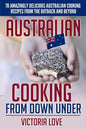 Australian Cooking From Down Under: 70 Amazingly Delicious Australian Cooking Recipes From the Outback and Beyond - Paperback