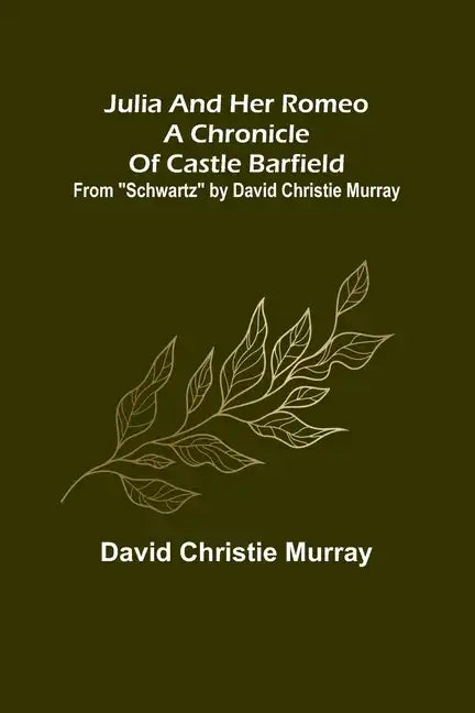 Julia And Her Romeo A Chronicle Of Castle Barfield; From "Schwartz" by David Christie Murray - Paperback