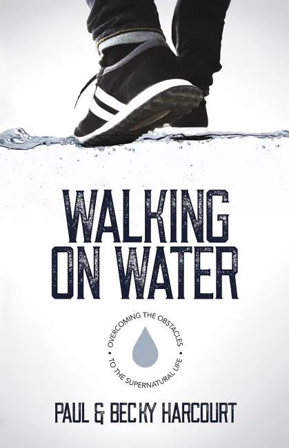 Walking on Water: Overcoming the obstacles to the supernatural life - Paperback