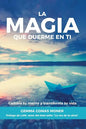 La Magia que duerme en ti: Cambia tu mente y transforma tu vida - Paperback