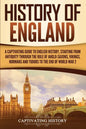 History of England: A Captivating Guide to English History, Starting from Antiquity through the Rule of the Anglo-Saxons, Vikings, Normans, and Tudors - Paperback