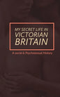 My Secret Life in Victorian Britain: A Social & Psychosexual History - Paperback