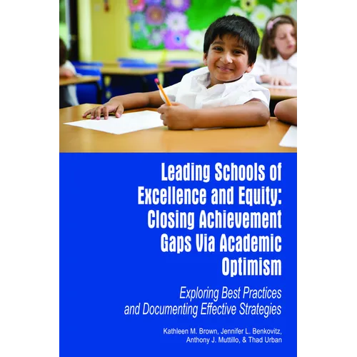 Leading Schools of Excellence and Equity: Closing Achievement Gaps Via Academic Optimism Exploring Best Practices and Documenting Effective Strategies - Paperback