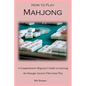 How to Play Mahjong: A Comprehensive Beginner's Guide to Learning the Strategic Ancient Tiles Game Play - Paperback