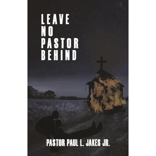 Leave No Pastor Behind: A Collection of Essays Addressing Depression Among Pastors and Solutions for Effective Stress Management - Paperback