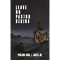 Leave No Pastor Behind: A Collection of Essays Addressing Depression Among Pastors and Solutions for Effective Stress Management - Paperback