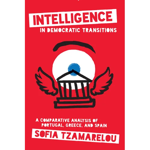 Intelligence in Democratic Transitions: A Comparative Analysis of Portugal, Greece, and Spain - Paperback