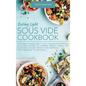 Eating Light Sous Vide Cookbook: Discover the Best Light, Tasty, and Budget-Friendly Sous Vide Recipes to Prepare Perfect Meals for Your Whole Family. - Hardcover