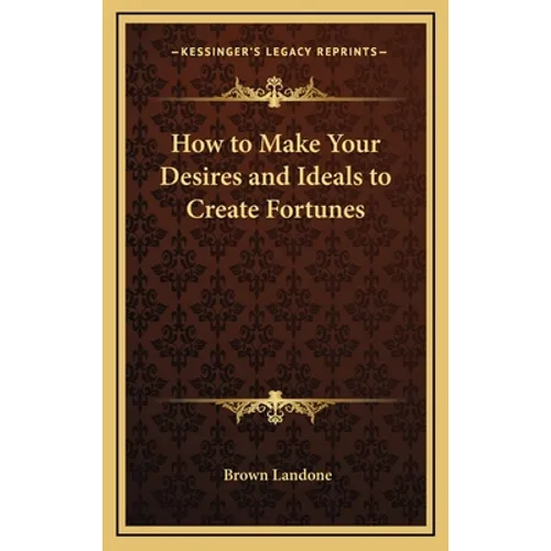 How to Make Your Desires and Ideals to Create Fortunes - Hardcover