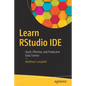 Learn Rstudio Ide: Quick, Effective, and Productive Data Science - Paperback