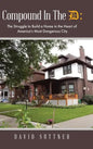 Compound In The D: The Struggle to Build a Home in the Heart of America's Most Dangerous City - Hardcover