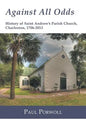 Against All Odds: History of Saint Andrew's Parish Church, Charleston, 1706-2013 - Paperback