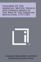 Uniforms Of The American, British, French And German Armies In The War Of The American Revolution, 1775-1783 - Paperback