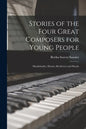 Stories of the Four Great Composers for Young People: Mendelssohn, Mozart, Beethoven and Haydn - Paperback