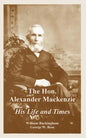 The Hon. Alexander Mackenzie: His Life and Times - Paperback