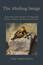 The Abiding Image: Inspiration and Guidance for Beginning Writers, Readers, and Teachers of Poetry - Paperback