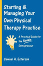 Starting & Managing Your Own Physical Therapy Practice: A Practical Guide for the Rookie Entrepreneur - Paperback