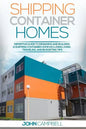 Shipping Container Homes: Definitive Guide to Designing and Building a Shipping Container Home Including Living, Traveling, and Budgeting Tips - Paperback