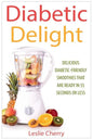 Diabetic Delight: Delicious Diabetic-Friendly Smoothies That Are Ready in 55 Seconds or Less - Paperback