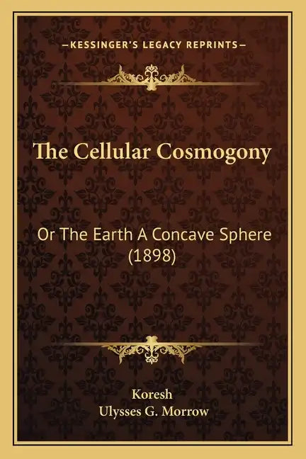 The Cellular Cosmogony: Or The Earth A Concave Sphere (1898) - Paperback
