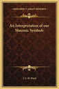 An Interpretation of Our Masonic Symbols - Hardcover
