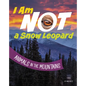 I Am Not a Snow Leopard: Animals in the Mountains - Hardcover