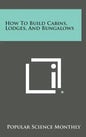 How to Build Cabins, Lodges, and Bungalows - Hardcover