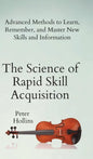 The Science of Rapid Skill Acquisition: Advanced Methods to Learn, Remember, and Master New Skills and Information - Hardcover