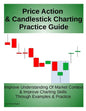 Price Action & Candlestick Charting Practice Guide: Improve Understanding Of Market Context & Improve Charting Skills Through Examples & Practice - Paperback