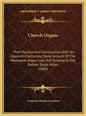 Church Organs: Their Position And Construction, With An Appendix Containing Some Account Of The Mediaeval Organ Case, Still Existing - Hardcover
