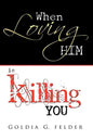 When Loving Him Is Killing You: Journey to Wholeness - Paperback