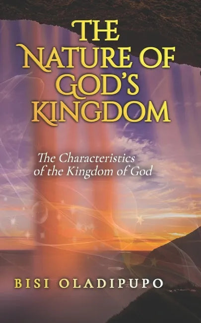 The Nature of God's Kingdom: The Characteristics of the Kingdom of God - Paperback