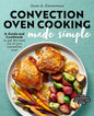 Convection Oven Cooking Made Simple: A Guide and Cookbook to Get the Most Out of Your Convection Oven - Paperback