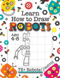 Learn How to Draw Robots: (Ages 4-8) Finish The Picture Robot Drawing Grid Activity Book for Kids with 75+ Unique Robot Drawings (How to Draw Book) - Paperback