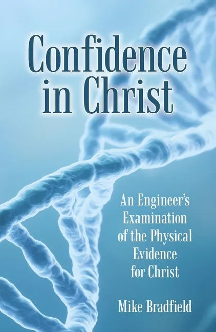 Confidence in Christ: An Engineer's Examination of the Physical Evidence for Christ - Paperback