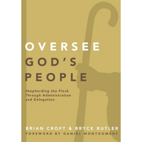 The Oversee God's People: Shepherding the Flock Through Administration and Delegation - Paperback