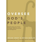The Oversee God's People: Shepherding the Flock Through Administration and Delegation - Paperback
