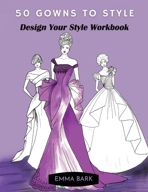 50 Gowns to Style: Design Your Style Workbook: Wonderful Dresses, Drawing Workbook for Teens and Adults. - Paperback