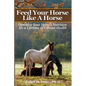 Feed Your Horse Like A Horse: Optimize your horse's nutrition for a lifetime of vibrant health - Paperback