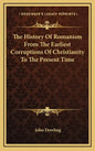 The History of Romanism from the Earliest Corruptions of Christianity to the Present Time - Hardcover